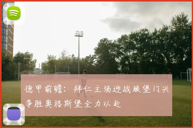 德甲前瞻：拜仁主场迎战狼堡门兴争胜奥格斯堡全力以赴