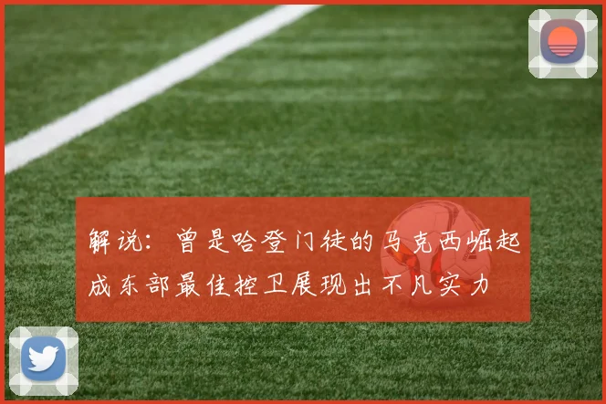解说：曾是哈登门徒的马克西崛起成东部最佳控卫展现出不凡实力